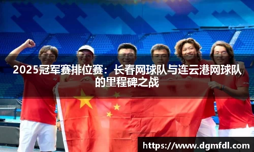 2025冠军赛排位赛：长春网球队与连云港网球队的里程碑之战