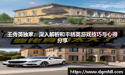 王秀英独家：深入解析和平精英游戏技巧与心得分享