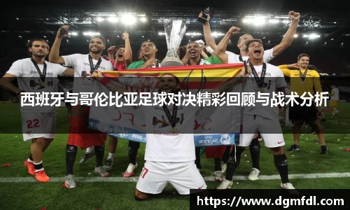 西班牙与哥伦比亚足球对决精彩回顾与战术分析